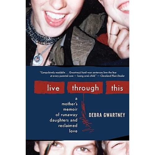 Live Through This: A Mother's Memoir of Runaway Daughters and Reclaimed Love