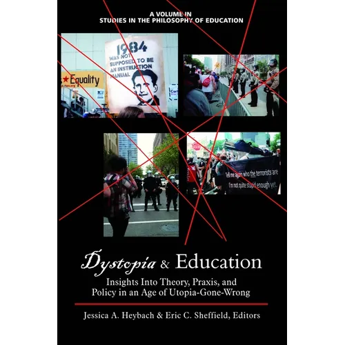Dystopia and Education: Insights Into Theory, Praxis, and Policy in an Age of Utopia-Gone-Wrong