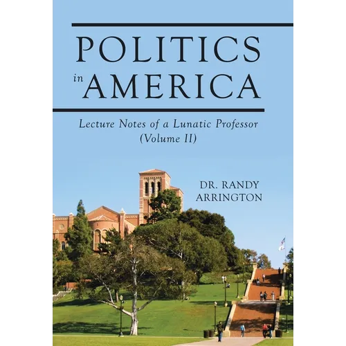 Politics in America: Lecture Notes of a Lunatic Professor (Volume II)