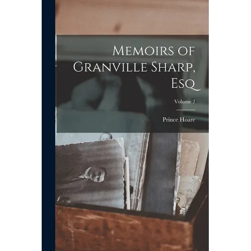 Memoirs of Granville Sharp, Esq; Volume 2