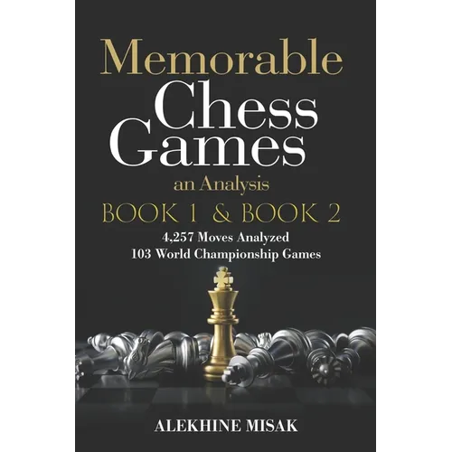 Memorable Chess Games: Book 1 & 2 - An Analysis 4,257 Moves Analyzed 103 World Class Matches Chess for Beginners Intermediate & Experts World