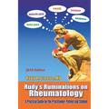 Rudy's Ruminations on Rheumatology 2018 Edition: A Practical Guide for the Practitioner, Patient and Student