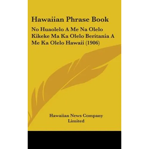 Hawaiian Phrase Book: No Huaolelo A Me Na Olelo Kikeke Ma Ka Olelo Beritania A Me Ka Olelo Hawaii (1906)