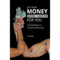 Let Your Money Work Harder for You: A Road Map to Financial Security
