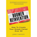 Boomer Reinvention: How to Create Your Dream Career Over 50