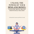 Unlock the Power of Your Mind and Money: Your Guide to Financial and Mental Well-Being