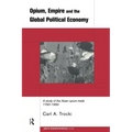 Opium, Empire and the Global Political Economy: A Study of the Asian Opium Trade 1750-1950