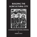 Building the Agricultural City: A Handbook for Rural Renewal