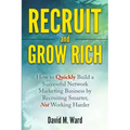 Recruit and Grow Rich: How to Quickly Build a Successful Network Marketing Business by Recruiting Smarter, Not Working Harder