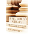 E Pluribus Kinko's: A Story of Business, Democracy, and Freaky Smart People