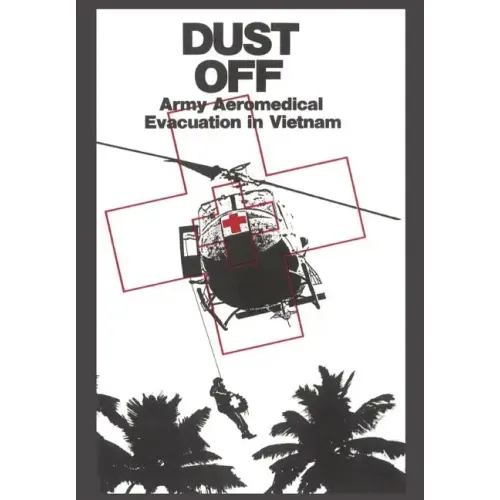 Dust Off: Army Aeromedical Evacuation of Vietnam