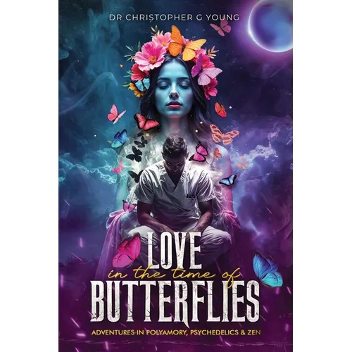 Love in The Time of Butterflies: Real-life Adventures in Polyamory, Psychedelics and Zen