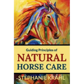 Guiding Principles of Natural Horse Care: Powerful Concepts for a Healthy Horse