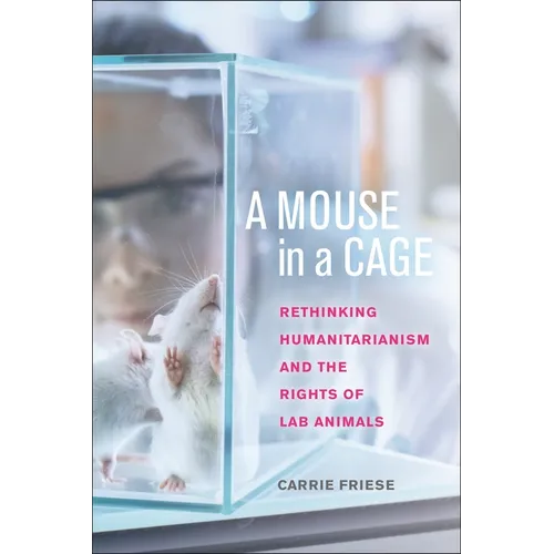 A Mouse in a Cage: Rethinking Humanitarianism and the Rights of Lab Animals