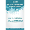 Get I.T.! How to Start a Career in the New Information Technology: How to Start as an Agile Scrum Master