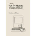 Art For Money: Up Your Freelance Game and Get Paid What You're Worth