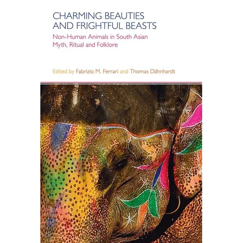 Charming Beauties and Frightful Beasts: Non-Human Animals in South Asian Myth, Ritual, and Folklore