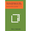 Social Change In The Industrial Revolution: An Application Of Theory To The British Cotton Industry