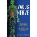 Vagus Nerve: The Ultimate Self Help Guide for Anxiety Therapy Through Vagus Nerve Treatment (Effective Self-help Techniques and Stimulation Exercises)