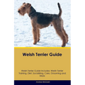 Welsh Terrier Guide Welsh Terrier Guide Includes: Welsh Terrier Training, Diet, Socializing, Care, Grooming, and More