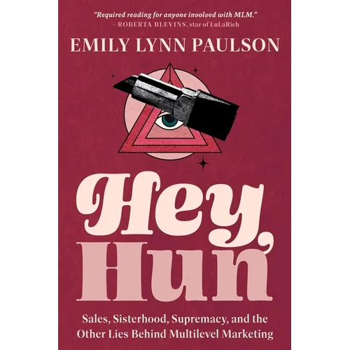 Hey, Hun: Sales, Sisterhood, Supremacy, and the Other Lies Behind Multilevel Marketing