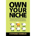 Own Your Niche: Hype-Free Internet Marketing Tactics to Establish Authority in Your Field and Promote Your Service-Based Business