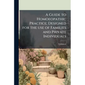 A Guide to Homoeopathic Practice; Designed for the use of Families and Private Individuals