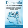 Dementia: Dementia Types, Diagnosis, Symptoms, Treatment, Causes, Neurocognitive Disorders, Prognosis, Research, History, Myths,