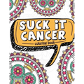 Suck It Cancer: 50 Inspirational Quotes and Mantras to Color - Fighting Cancer Coloring Book for Adults and Kids to Stay Positive, Spr