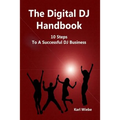 The Digital DJ Handbook: 10 Steps To A Sucessful DJ Business