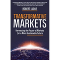 Transformative Markets: Harnessing the Power of Markets for a More Sustainable Future