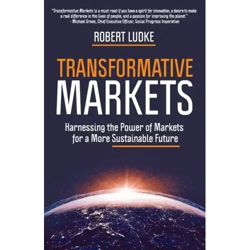 Transformative Markets: Harnessing the Power of Markets for a More Sustainable Future
