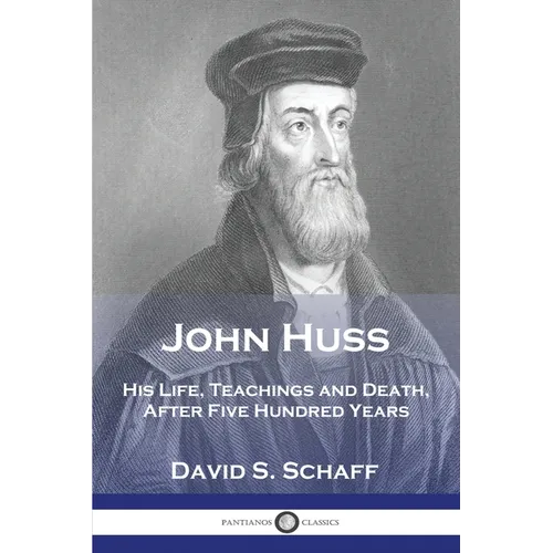 John Huss: His Life, Teachings and Death, After Five Hundred Years