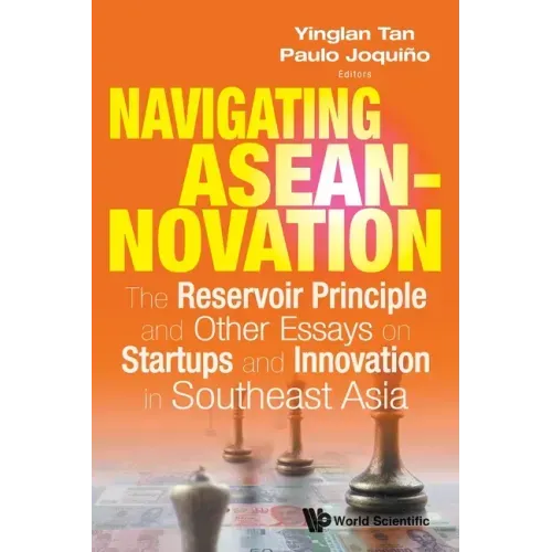 Navigating Aseannovation: The Reservoir Principle and Other Essays on Startups and Innovation in Southeast Asia