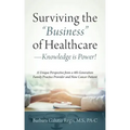 Surviving the "Business" of Healthcare - Knowledge is Power! A Unique Perspective from a 4th Generation Family Practice Provider and Now Cancer Patien