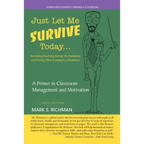 Just Let Me Survive Today: a Primer in Classroom Management and Motivation: (Including Teaching During the Pandemic and During Other Emergency Situati