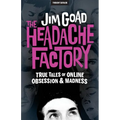 The Headache Factory: True Tales of Online Obsession and Madness