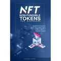 NFT Non-Fungible Tokens: For Beginners: Everything you need to know about NFT, Crypto Art, How to Buy & Sell it, & building your Digital Assets