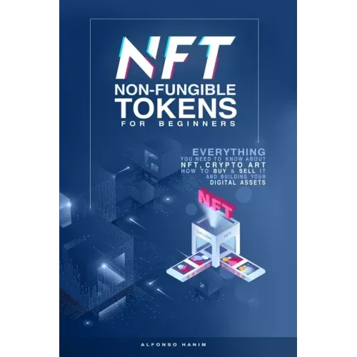NFT Non-Fungible Tokens: For Beginners: Everything you need to know about NFT, Crypto Art, How to Buy & Sell it, & building your Digital Assets