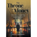 The Throne of Money: Spirituality, Econometrics, Geopolitical Systems, and Kingdom Principles.