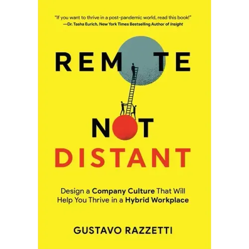 Remote Not Distant: Design a Company Culture That Will Help You Thrive in a Hybrid Workplace