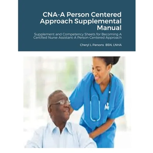 CNA-A Person Centered Approach Supplemental Manual: Supplement and Competency Sheets for Becoming A Certified Nurse Assistant-A Person-Centered Approa
