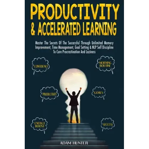 Productivity & Accelerated Learning: Master The Secrets Of The Successful Through Unlimited Memory Improvement, Time Management, Goal Setting & NLP Se