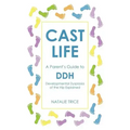 Cast Life: A Parent's Guide to DDH: Developmental Dysplasia of the Hip Explained