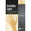 Invisible Light: The Remarkable Story of Radiology