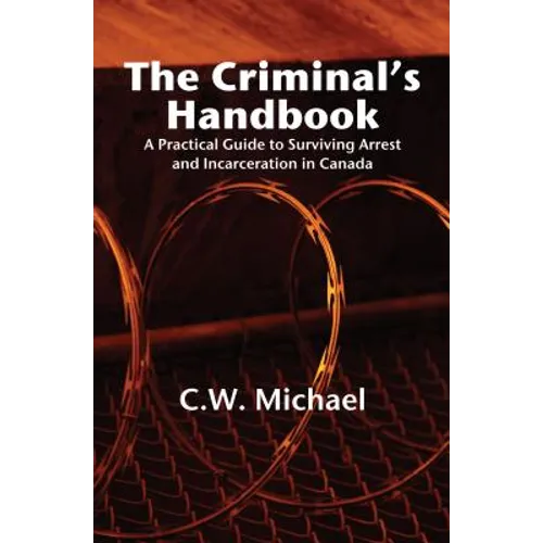 The Criminal's Handbook: A Practical Guide to Surviving Arrest and Incarceration in Canada