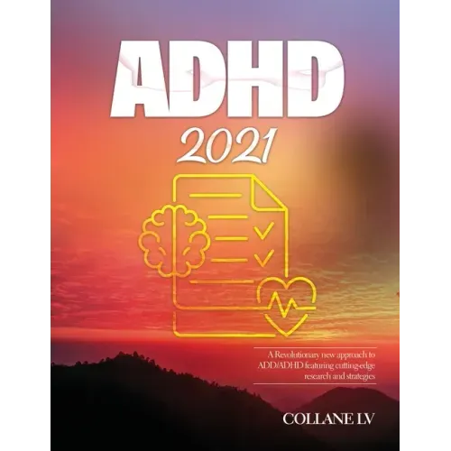 ADHD 2021: A Revolutionary new approach to ADD/ADHD featuring cutting-edge research and strategies