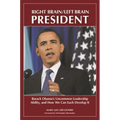 Right Brain/Left Brain President: Barack Obama's Uncommon Leadership Ability and How We Can Each Develop It