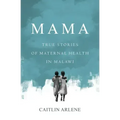 Mama: True Stories of Maternal Health in Malawi
