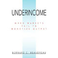 Underincome: When Markets Fail to Monetize Output